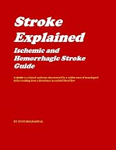 Stroke Explained Ischemic and Hemorrhagic Stroke Guide: Causes, Symptoms, Diagnosis, Treatment, Recovery, and Prevention for Patients and Caregivers