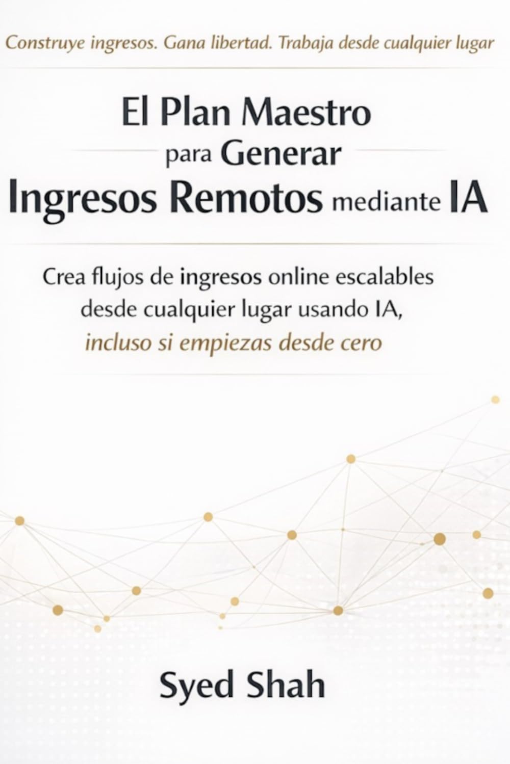 El Plan Maestro para Generar Ingresos Remotos mediante IA: Crea flujos de ingresos online escalables desde cualquier lugar usando IA, incluso si empiezas desde cero.