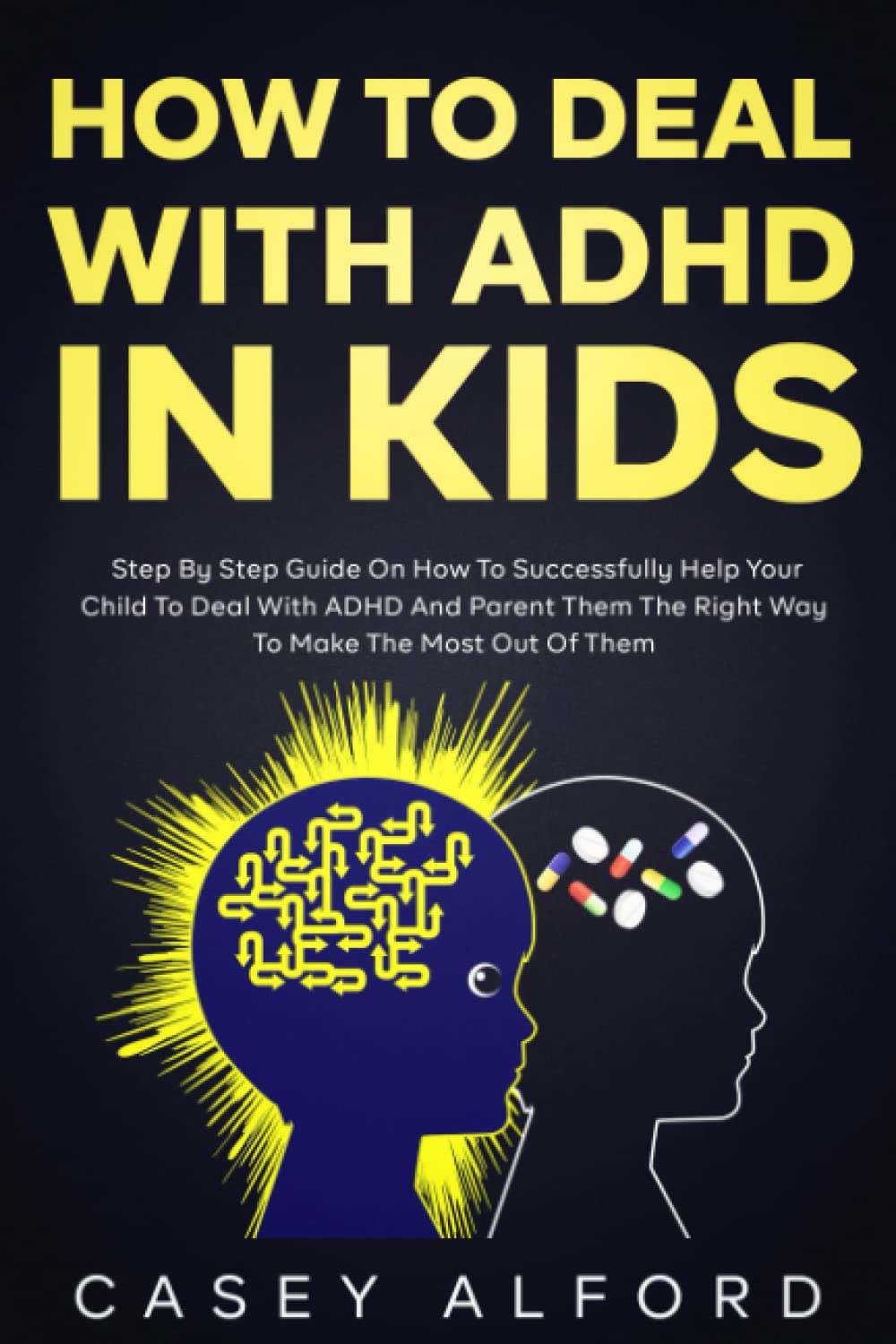 - How To Deal with ADHD In Kids: Step By Step Guide on How to Successfully Help Your Child Deal with ADHD And Parent Them the Right Way to Make the Most Out of Them