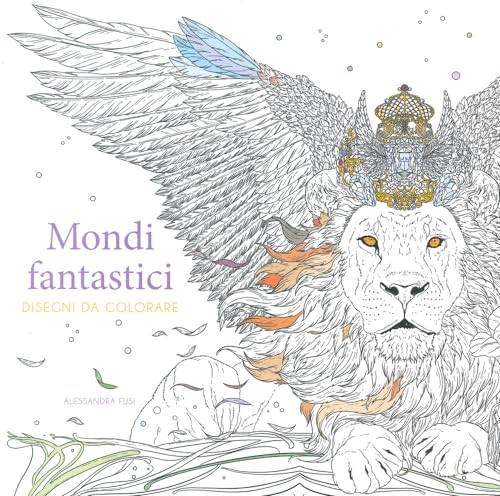 Mondi fantastici. Disegni da colorare. Ediz. illustrat