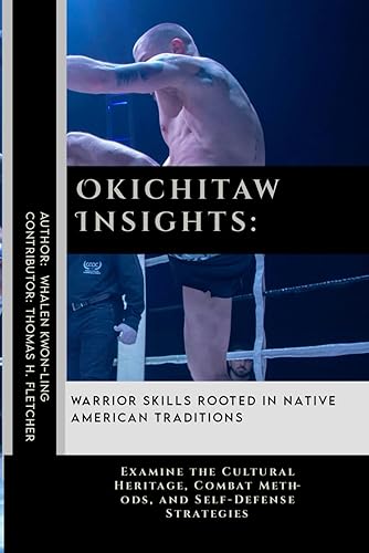 Okichitaw Insights: Warrior Skills Rooted in Native American Traditions: Examine the Cultural Heritage, Combat Methods, and Self-Defense Strategies ... in Various Forms of Self-Defense and Combat)