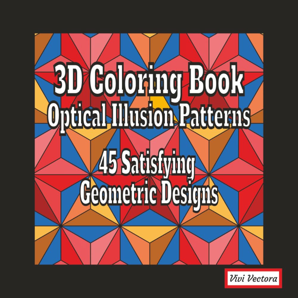 3D Coloring Book: Optical Illusion Patterns: 45 Satisfying Geometric Designs for Relaxation and Focus