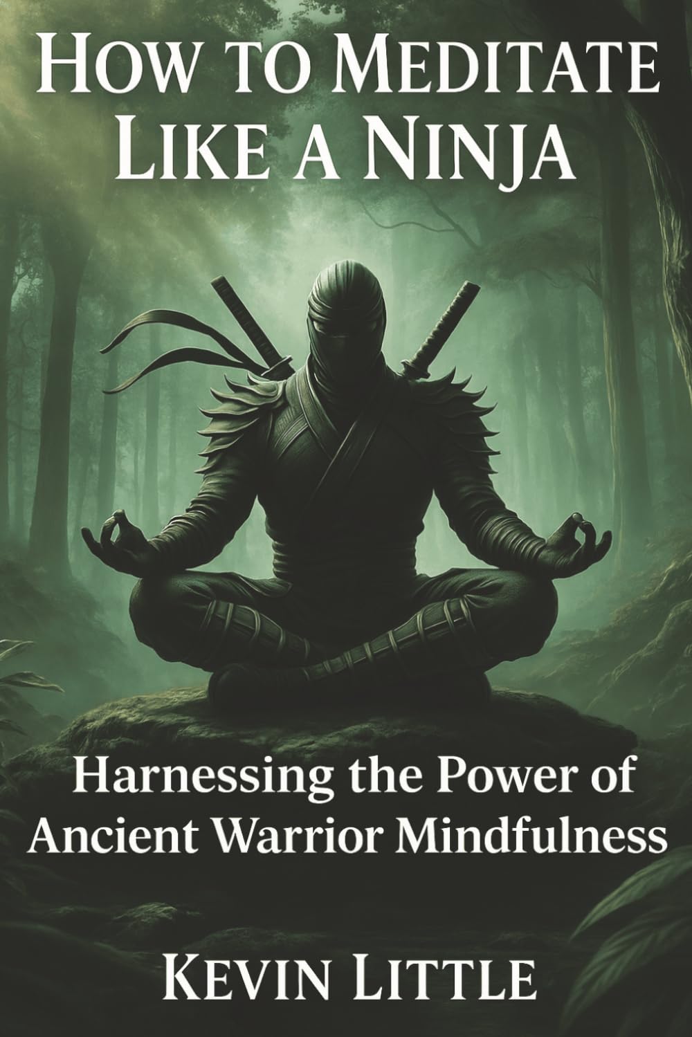 How to Meditate Like a Ninja: Harnessing the Power of Ancient Warrior Mindfulness