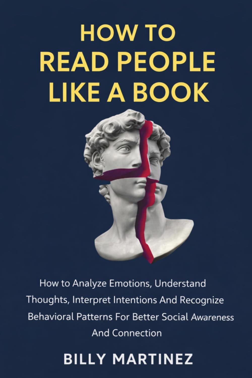 HOW TO READ PEOPLE LIKE A BOOK: How to Analyze Emotions, Understand Thoughts, Interpret Intentions And Recognize Behavioral Patterns For Better Social Awareness And Connection