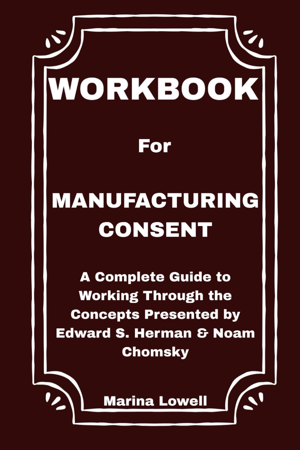 Workbook for Manufacturing Consent: A Complete Guide to Working Through the Concepts Presented by Edward S. Herman & Noam Chomsky