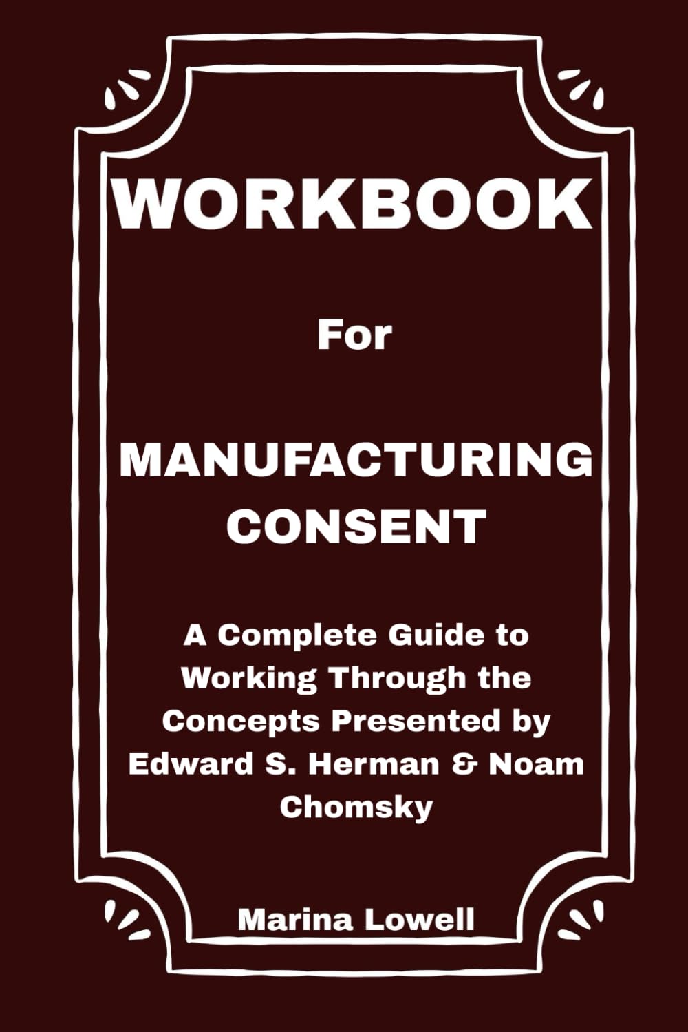 Workbook for Manufacturing Consent: A Complete Guide to Working Through the Concepts Presented by Edward S. Herman & Noam Chomsky