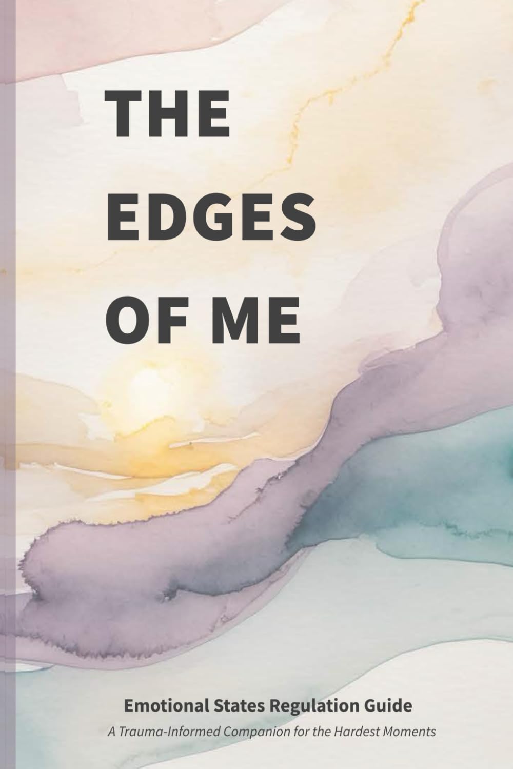 THE EDGES OF ME: Emotional States Regulation Guide, Nervous System Awareness and Working Through Shutdown, Activation, and Overwhelm