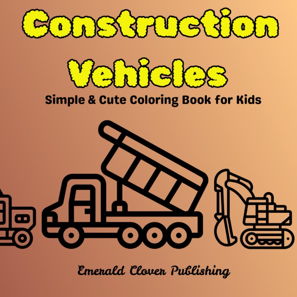 Construction Vehicles: Simple and Cute Coloring Book for Kids