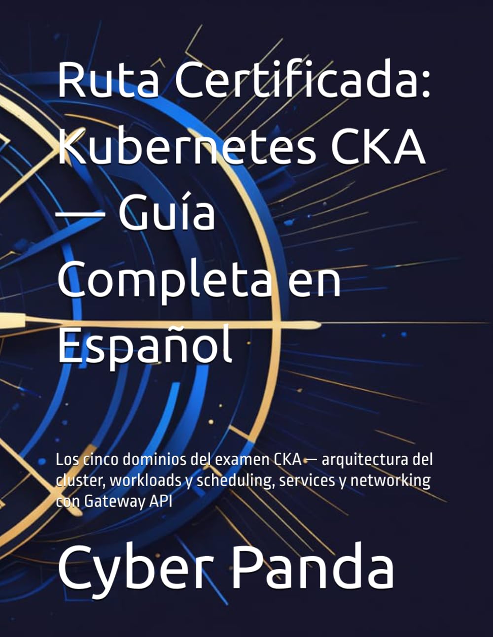 Ruta Certificada: Kubernetes CKA — Guía Completa en Español: Los cinco dominios del examen CKA — arquitectura del cluster, workloads y scheduling, services y networking con Gateway API