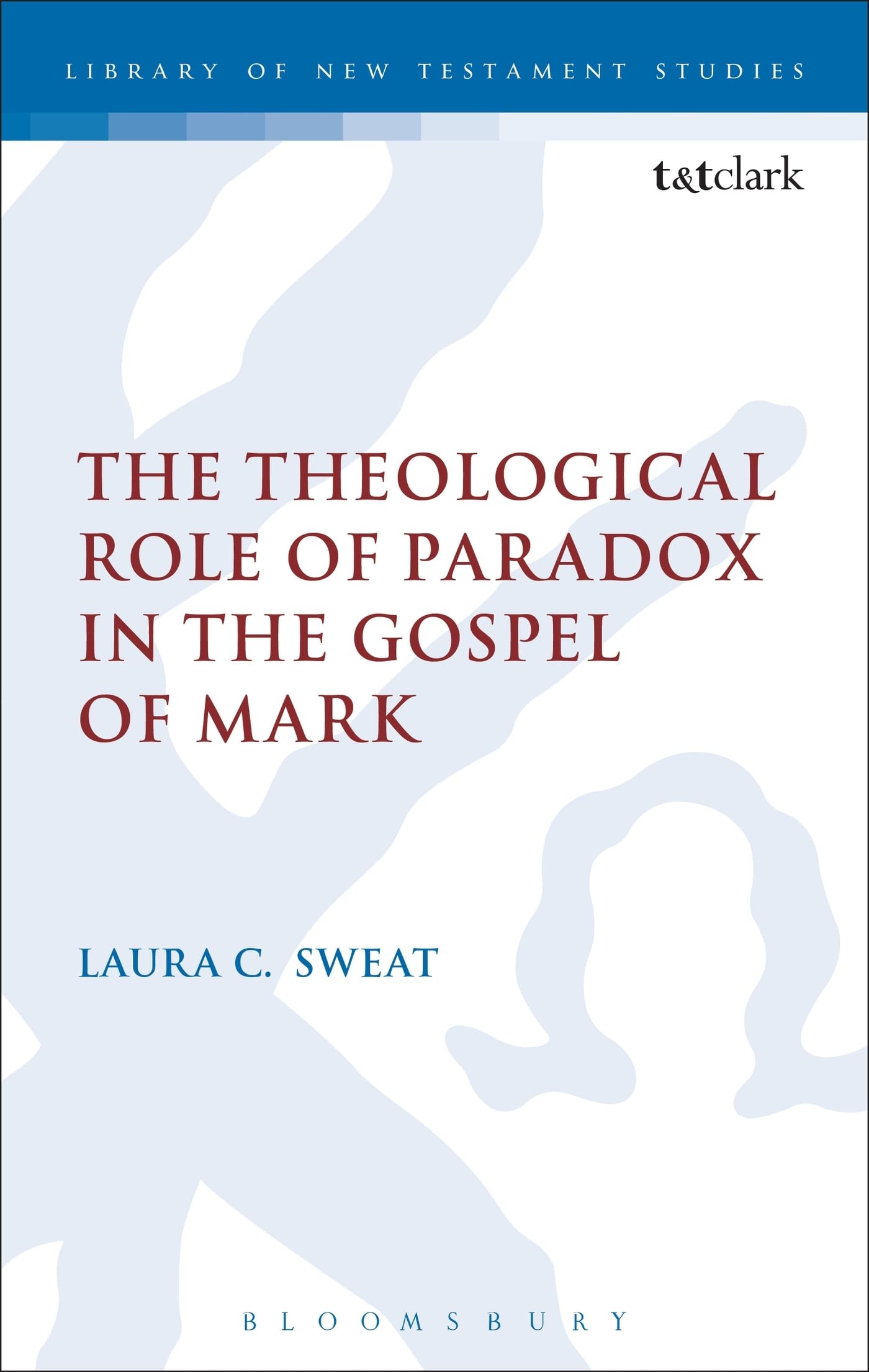 The Theological Role of Paradox in the Gospel of Mark: 492 (The Library of New Testament Studies)