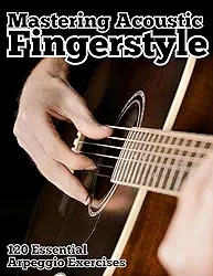 Mastering Acoustic Fingerstyle: 120 Essential Arpeggio Exercises