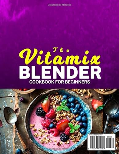 The Vitamix Blender Cookbook for Beginners: Incredibly Easy, Tasty and Nutritious Recipes for Frozen Treats, Soups, Condiments & More | Master Your Vitamix Blender with Pro Tips & Tricks