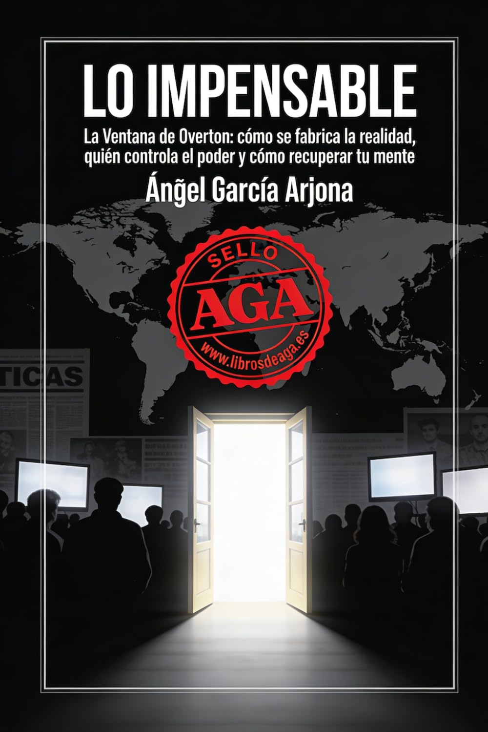 Lo impensable: La ventana de Overton: Cómo se fabrica la realidad, quién controla el poder y cómo recuperar tu mente