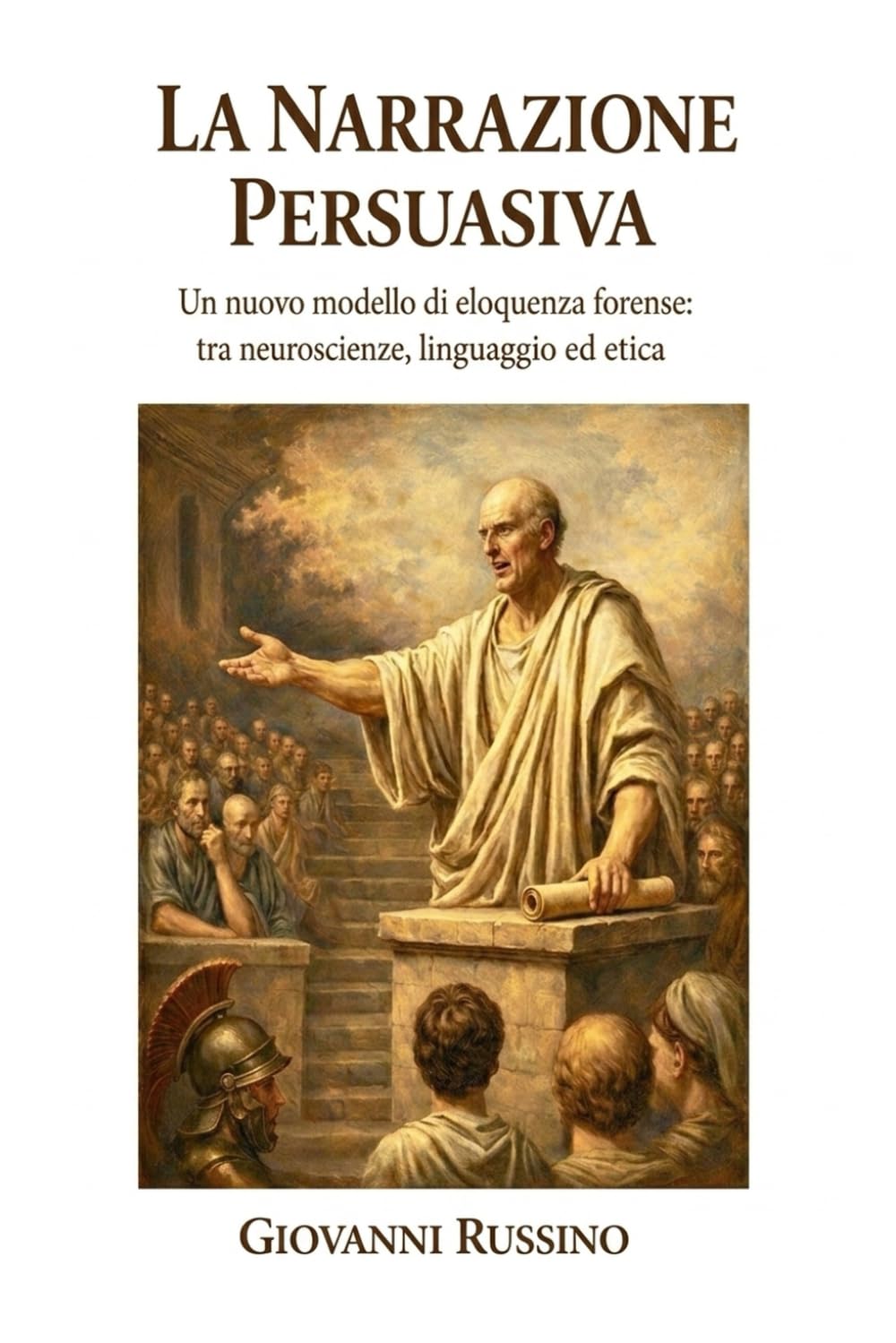 LA NARRAZIONE PERSUASIVA: Un nuovo modello di eloquenza forense: tra neuroscienze, linguaggio ed etica