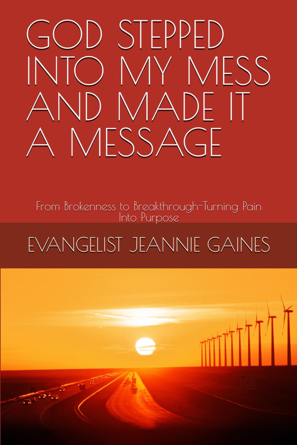 GOD STEPPED INTO MY MESS AND MADE IT A MESSAGE: From Brokenness to Breakthrough-Turning Pain Into Purpose