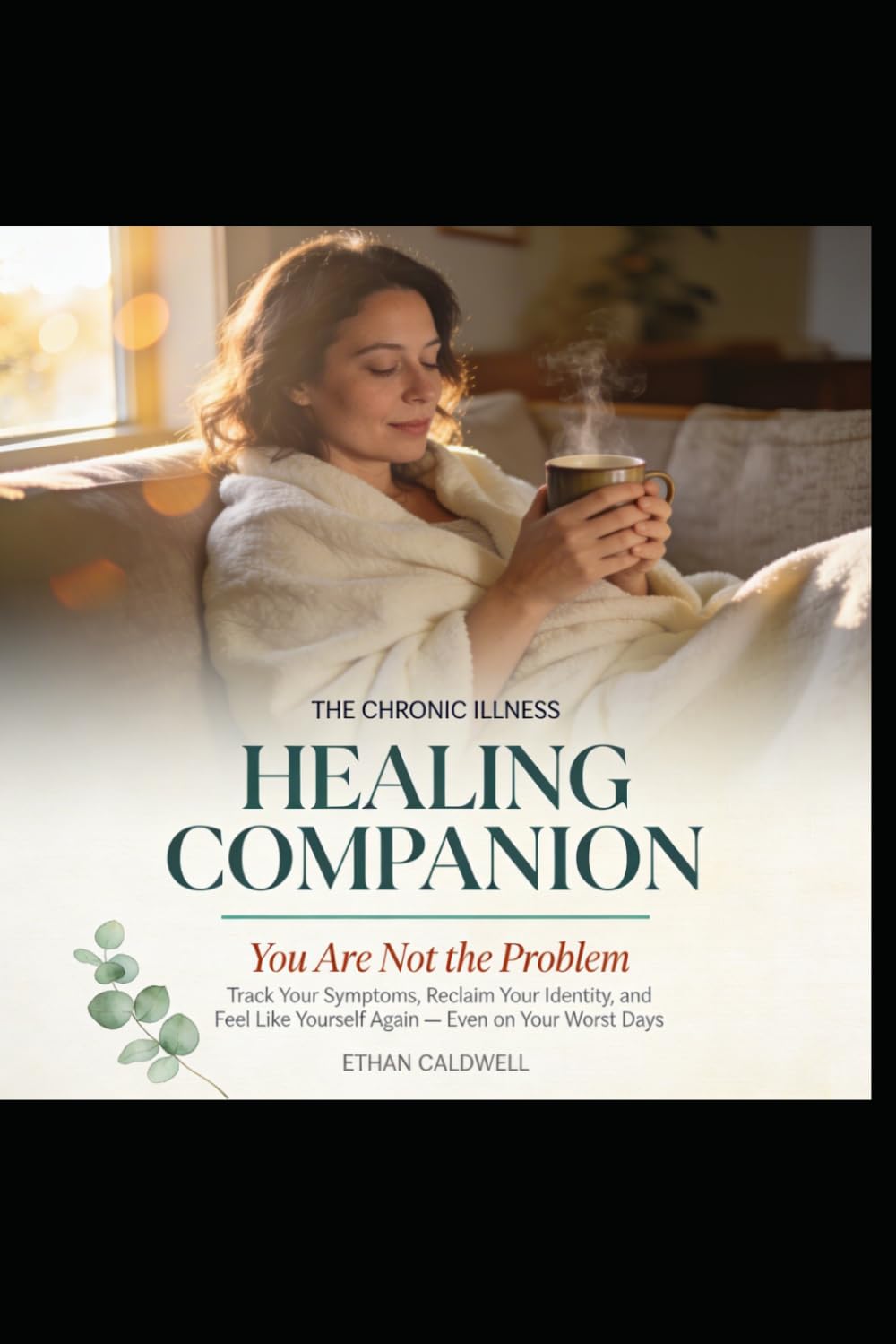 THE CHRONIC ILLNESS HEALING COMPANION: You Are Not the Problem — Track Your Symptoms, Reclaim Your Identity, and Feel Like Yourself Again Without Healing Completely, Even on Your Worst Days