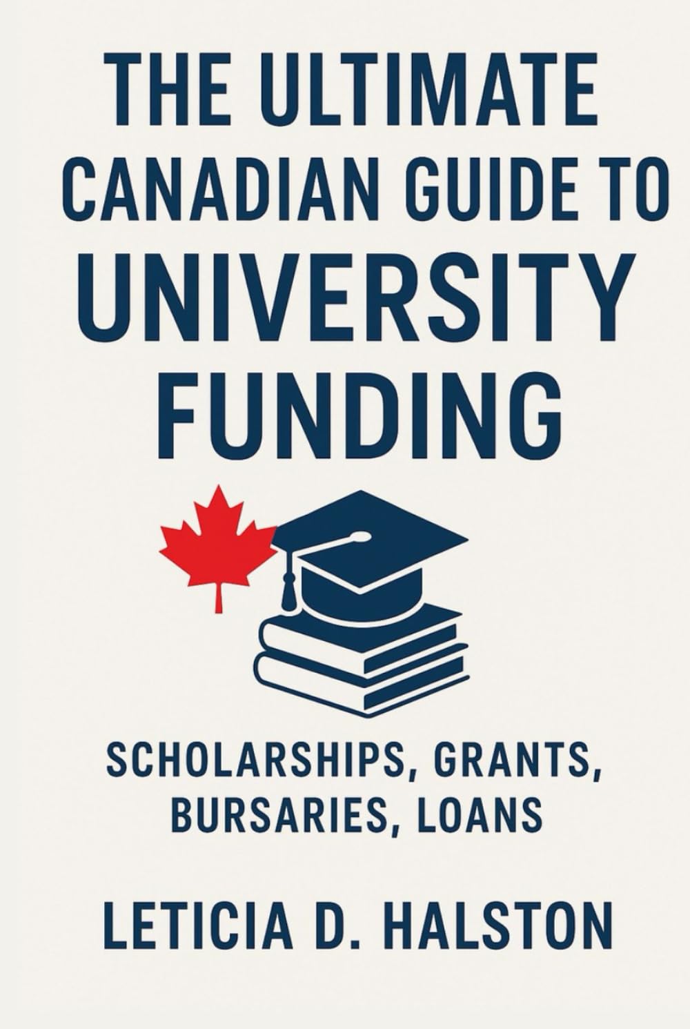 The Ultimate Canadian Guide to University Funding: Scholarships, Grants, Bursaries, and Student Loans for Every Field, Region, and Background