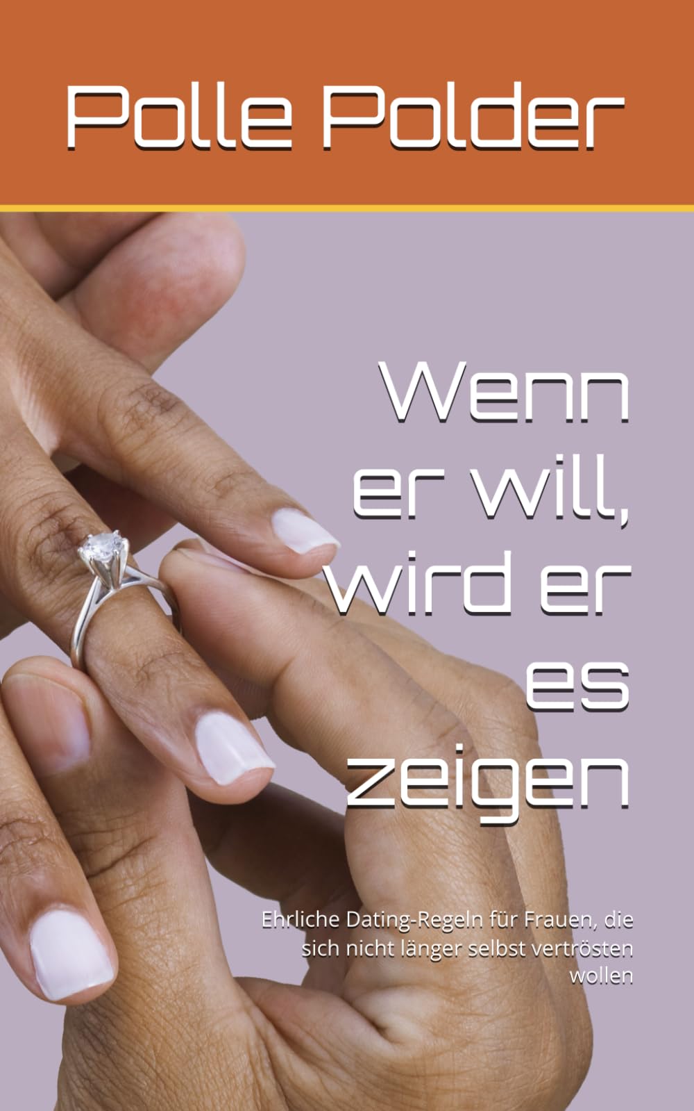Wenn er will, wird er es zeigen: Ehrliche Dating-Regeln für Frauen, die sich nicht länger selbst vertrösten wollen (Dating ohne Spielchen)
