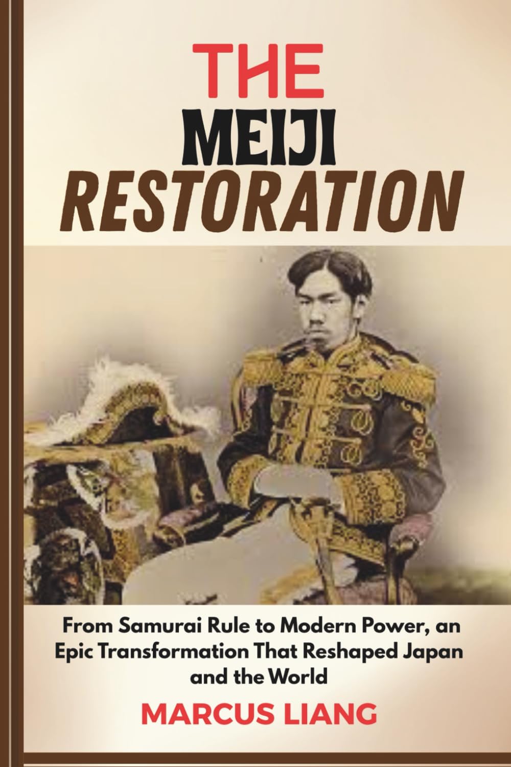 THE MEIJI RESTORATION: From Samurai Rule to Modern Power, an Epic Transformation That Reshaped Japan and the World
