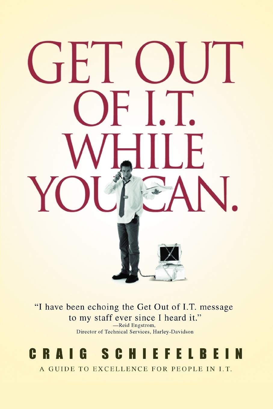 GET OUT OF I.T. WHILE YOU CAN.: A GUIDE TO EXCELLENCE FOR PEOPLE IN I.T.