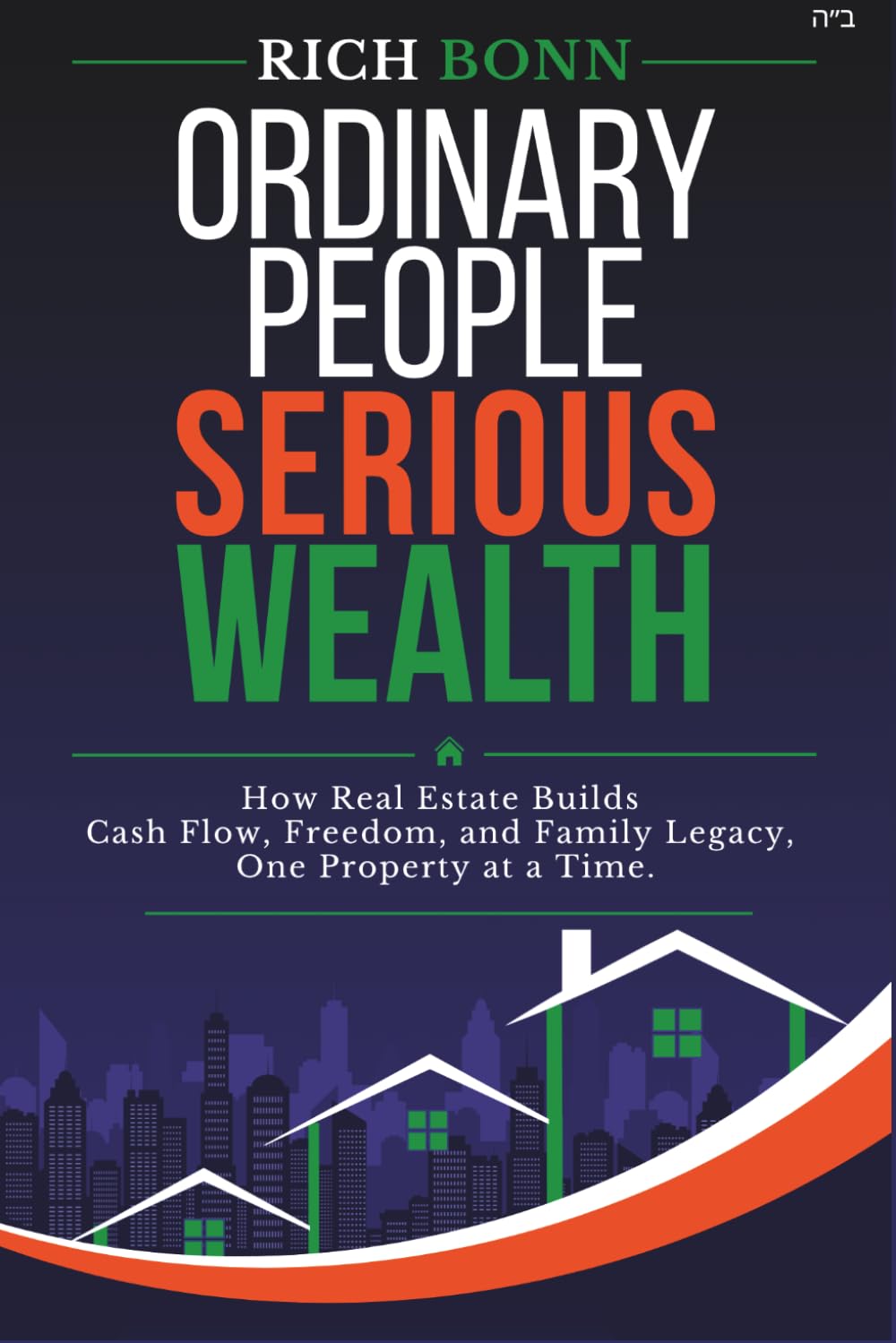 Ordinary People. Serious Wealth.: How Real Estate Builds Cash Flow, Freedom, and Family Legacy One Property at a Time