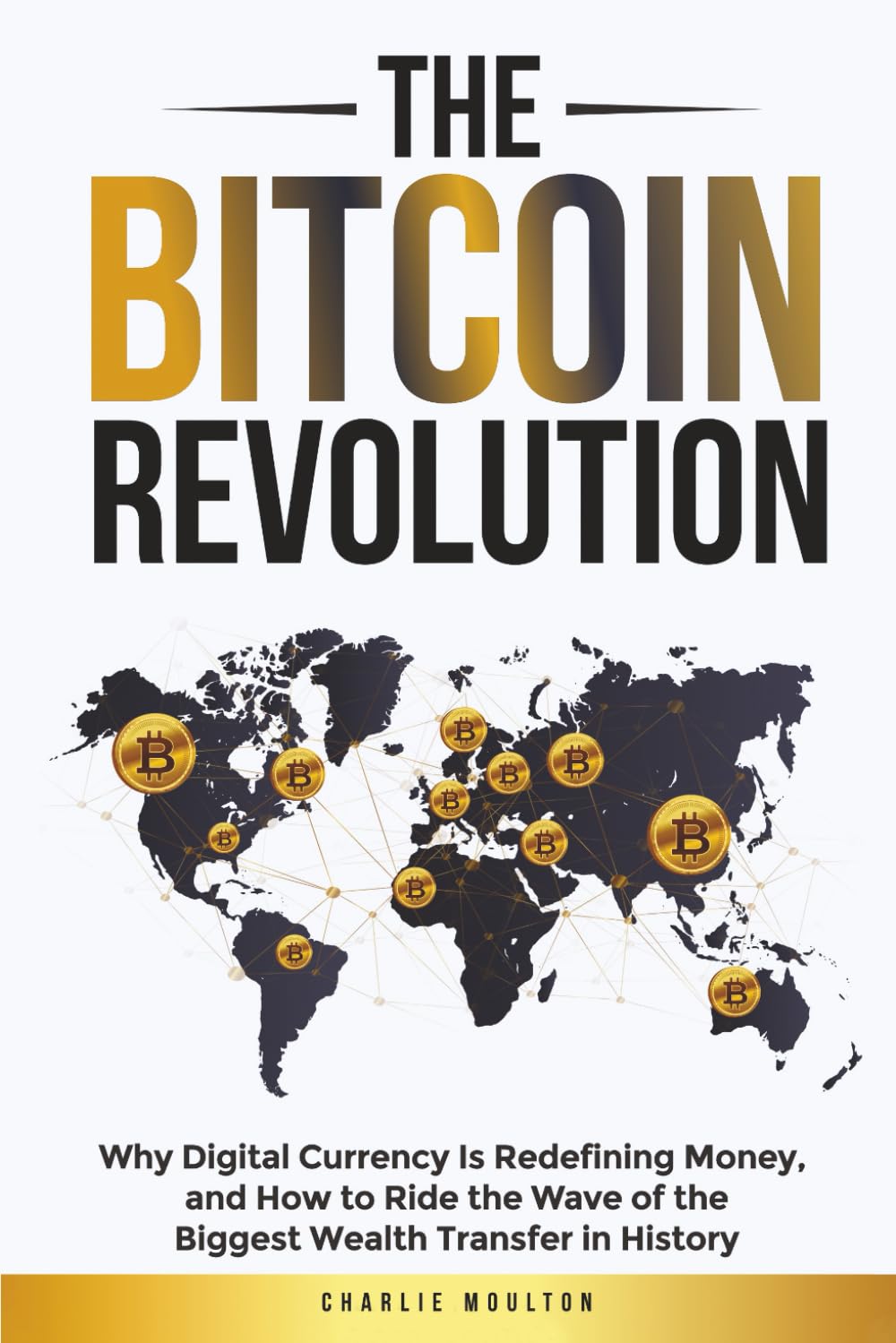 The Bitcoin Revolution: Why Digital Currency Is Redefining Money, and How to Ride the Wave of the Biggest Wealth Transfer in History