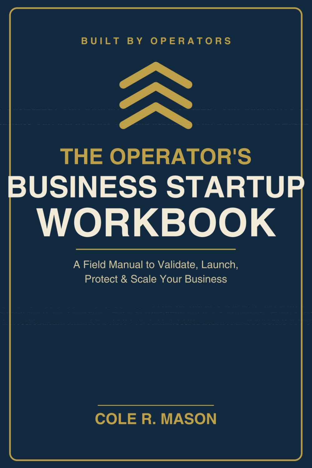 The Operator's Business Startup Workbook: A Field Manual to Validate, Launch, Protect, and Scale Your Business — From an Entrepreneur Who Failed, Filed Bankruptcy, and Built It Back
