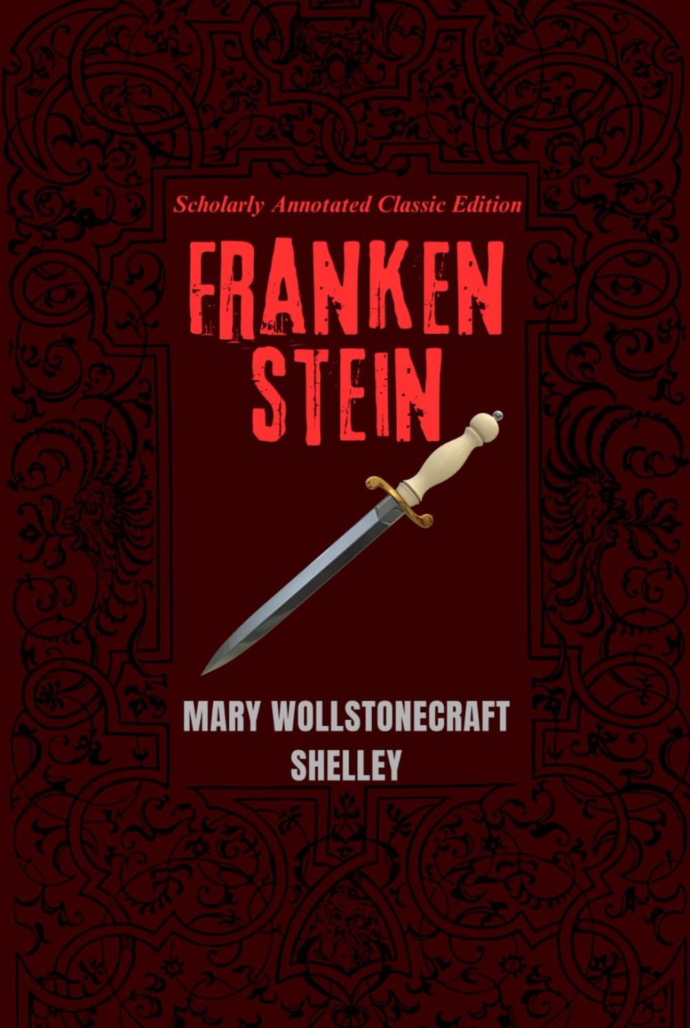 Frankenstein (Annotated): A Classic Gothic Horror of Artificial Life, Moral Responsibility, and the Limits of Human Ambition