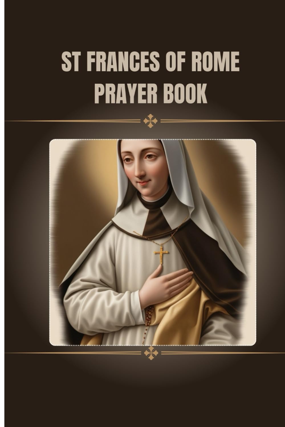St Frances of Rome prayer book: Catholic prayer book to Saint Francis of rome (Catholic Novena Prayers)