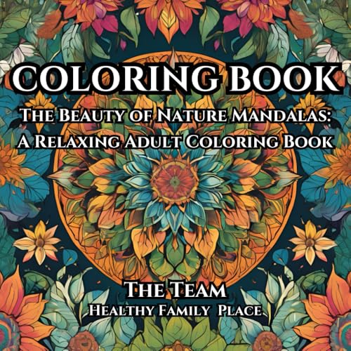 The Beauty of Nature Mandalas: A Relaxing Adult Coloring Book: Relax and Unwind