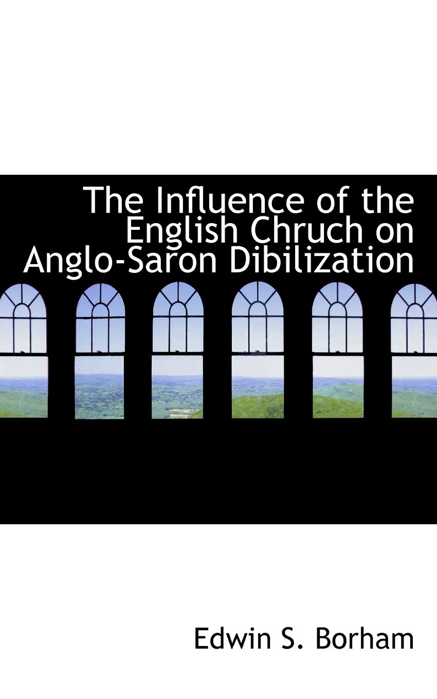 Edwin S BorhamThe Influence of the English Chruch on Anglo-Saron Dibilization