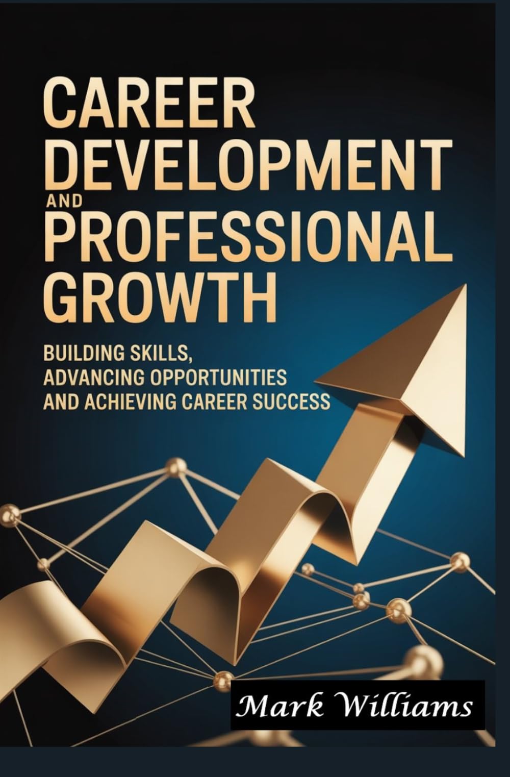 CAREER DEVELOPMENT AND PROFESSIONAL GROWTH: building skills advancing opportunities and achieving career success