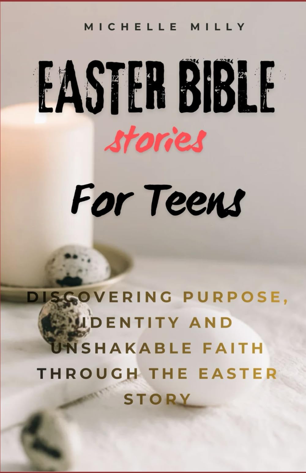 EASTER BIBLE STORIES FOR TEENS: Discovering Purpose, Identity and Unshakable Faith Through the Easter Story
