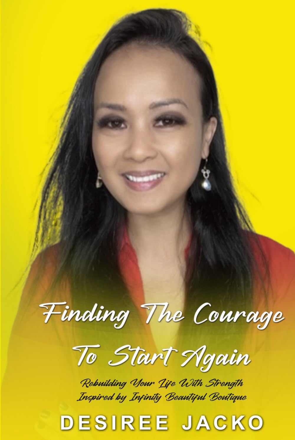 Finding the Courage to Start Again: Rebuilding Your Life with Strength: Inspired by Infinity Beautiful Boutique