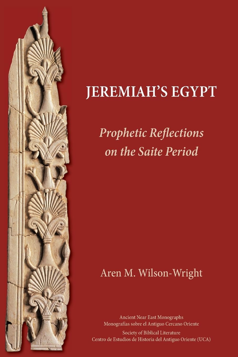 Jeremiah's Egypt: Prophetic Reflections on the Saite Period (Ancient Near East Monographs, 30)
