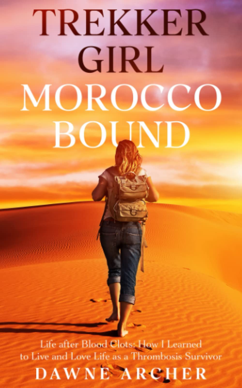 TREKKER GIRL MOROCCO BOUND: Life after Blood Clots or How I Learned to Live and Love Life as a Thrombosis Survivor