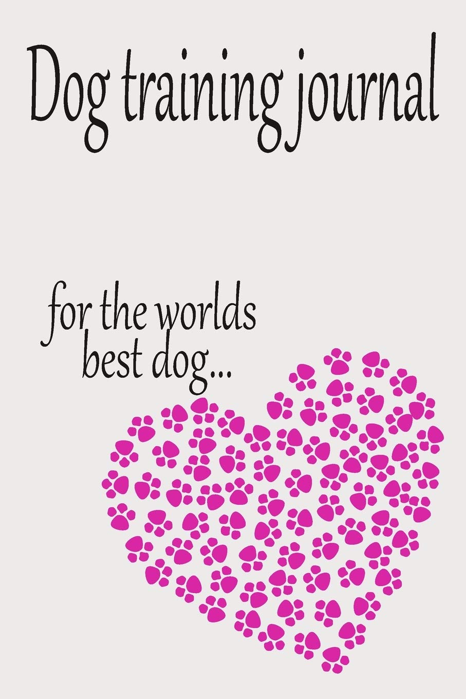 Dog Training journal: for the worlds best dog, sorry there are no competition
