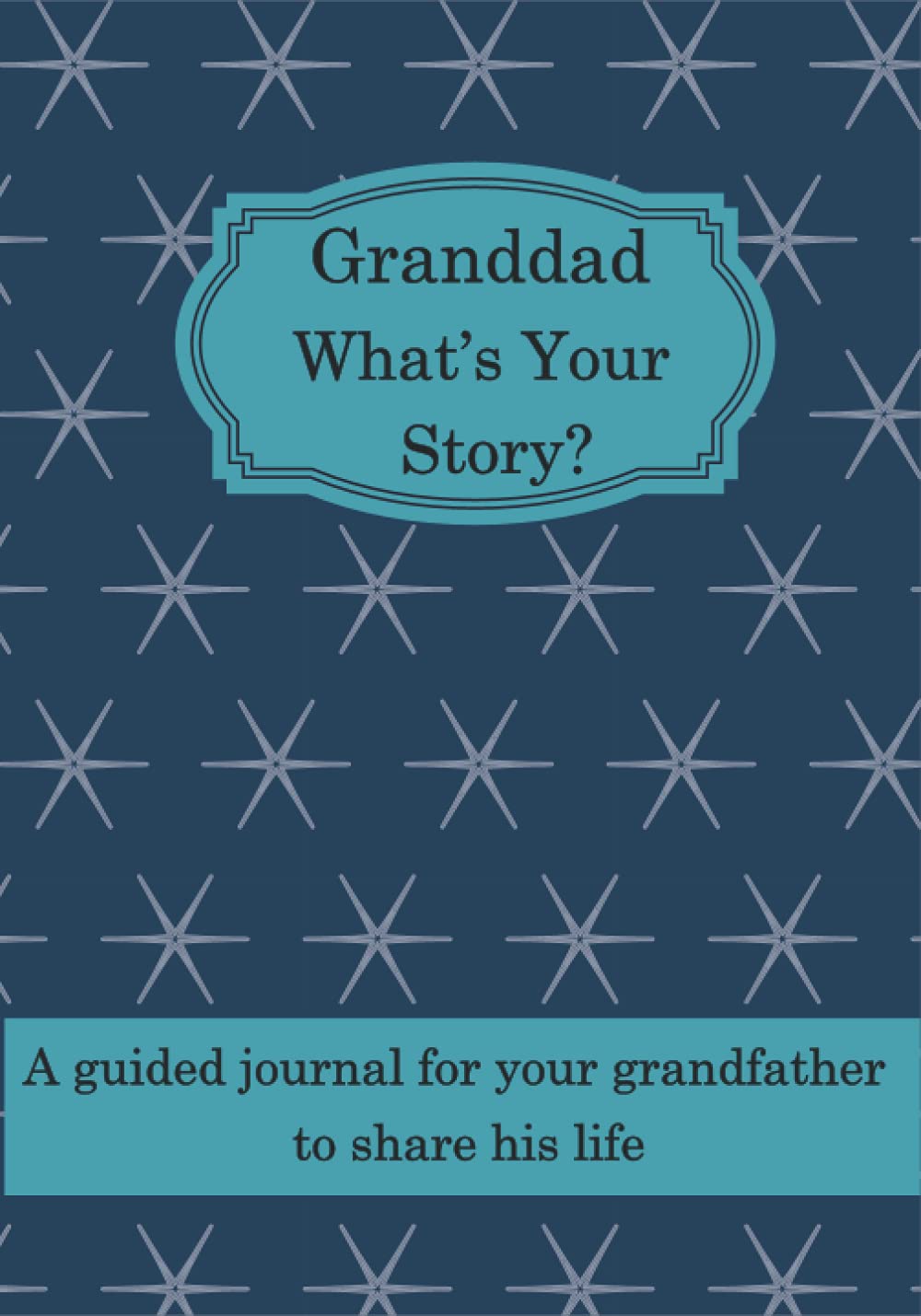 Granddad What's Your Story?: A guided journal for your Grandfather to share his life