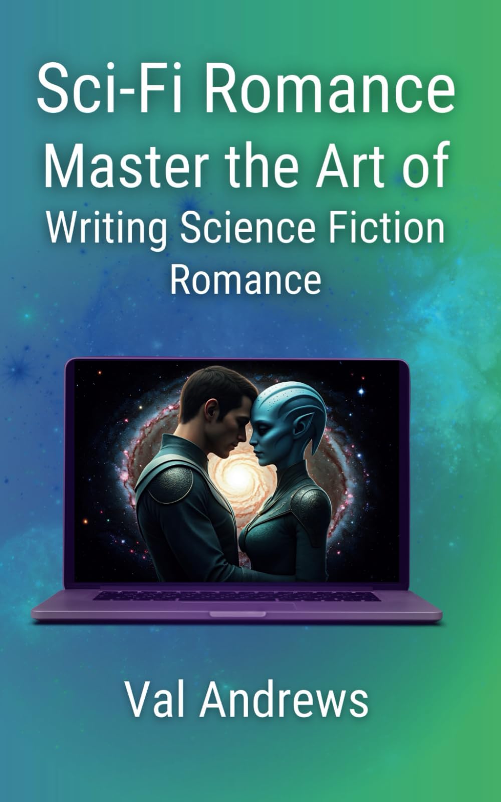 Sci-Fi Romance: Master the Art of Writing Science Fiction Romance (Inspiration for Authors)