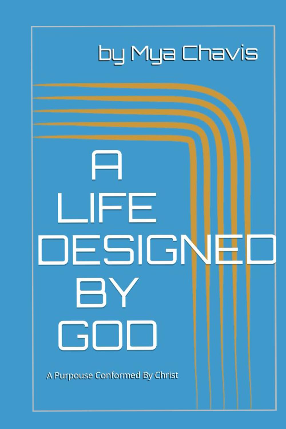 A LIFE DESIGNED BY GOD: A PURPOUSE CONFORMED BY CHRIST (The Unshakable Throne of Abba "God our Father": The Sovereignty of God's Will)