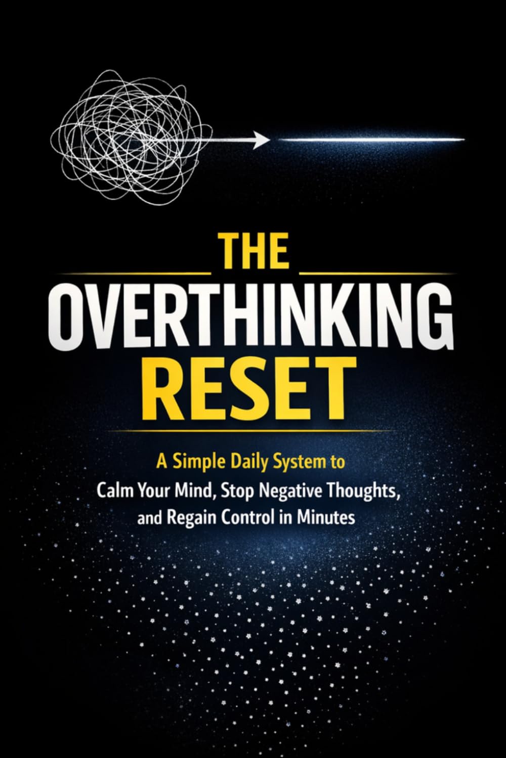 THE OVERTHINKING RESET (2026 EDITION): A Simple Daily System to Calm Your Mind, Stop Negative Thoughts, and Regain Control in Minutes