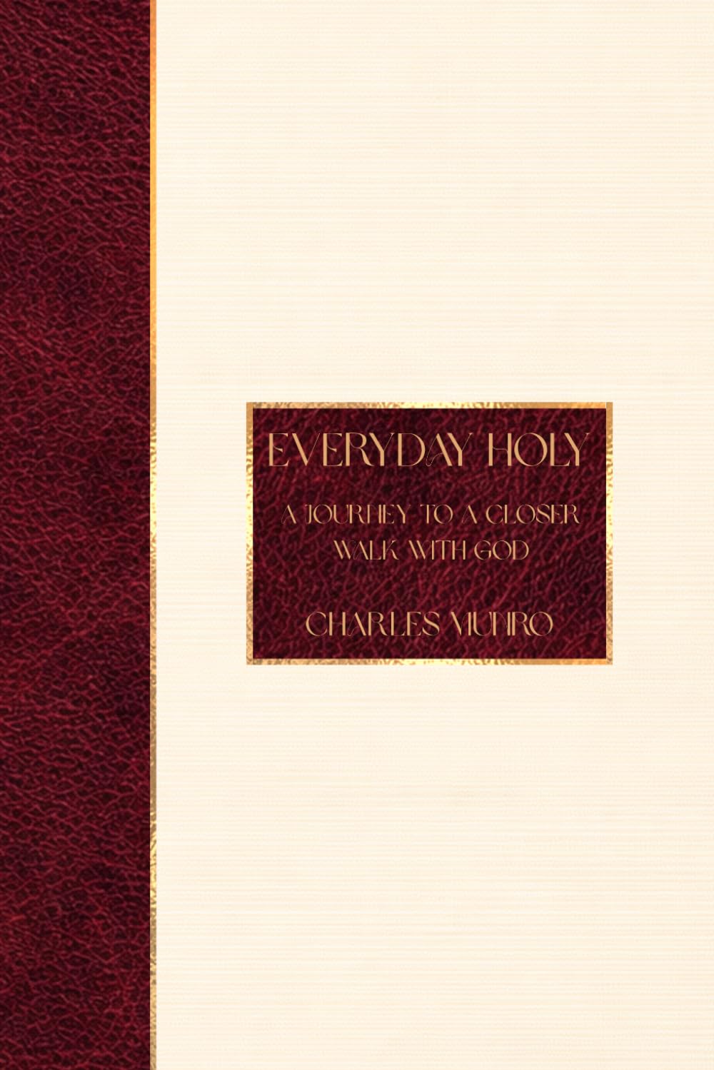Everyday Holy: A Journey To A Closer Walk With God