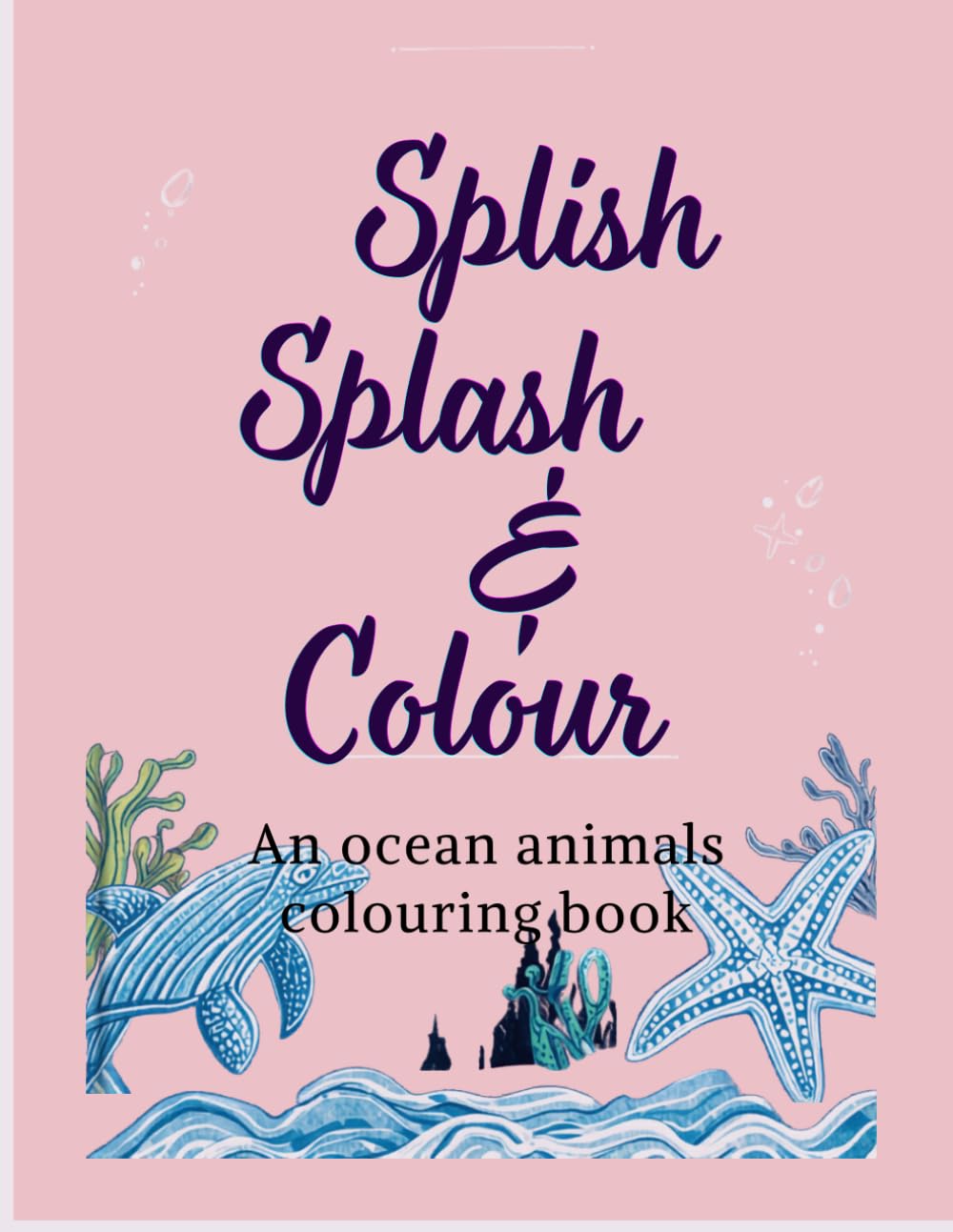 Splish Splash & Colour: An ocean animals colouring book