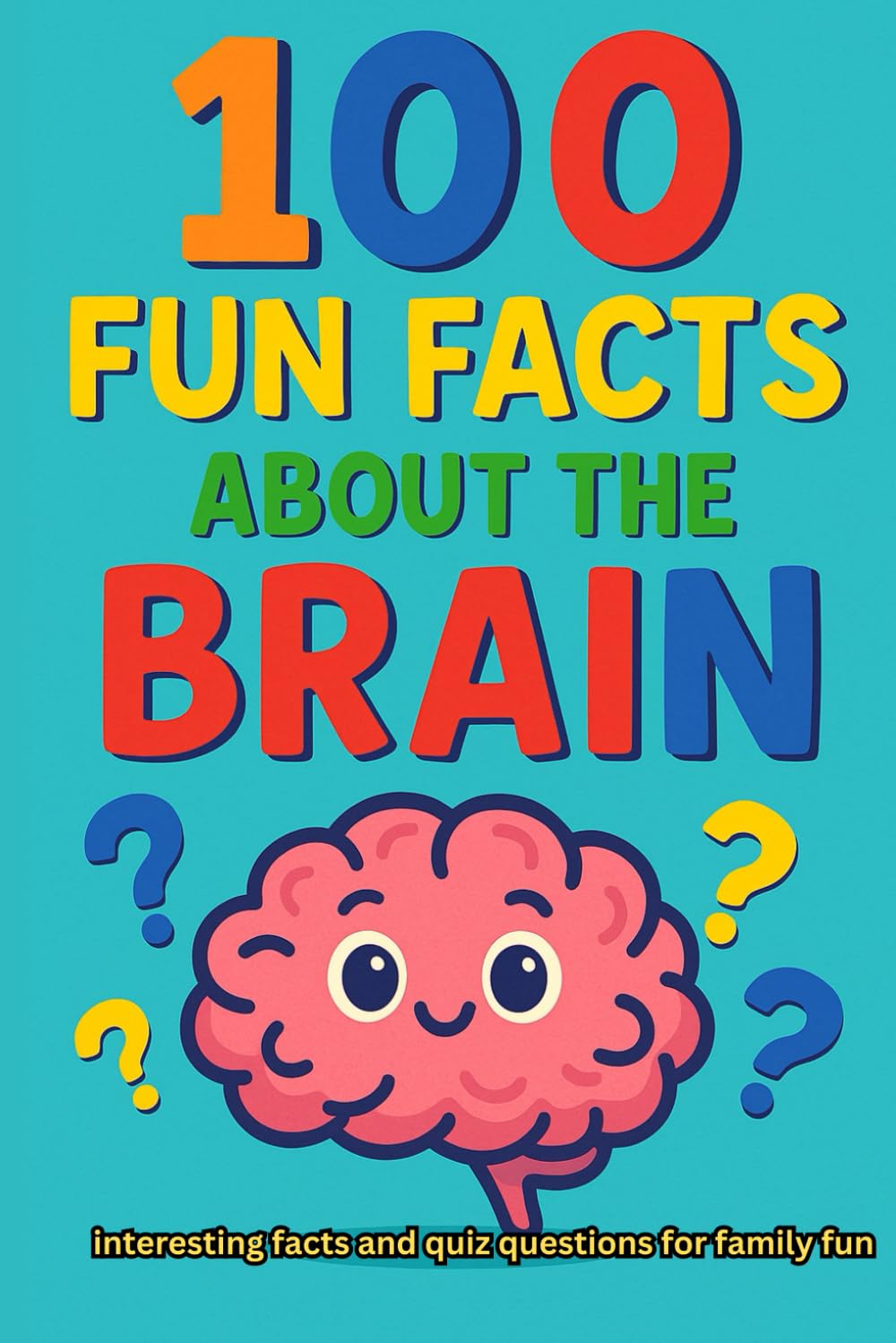 100 Fun Facts about the Brain: interesting facts and quiz questions for family fun (100 Fun Facts and quiz questions for family fun)