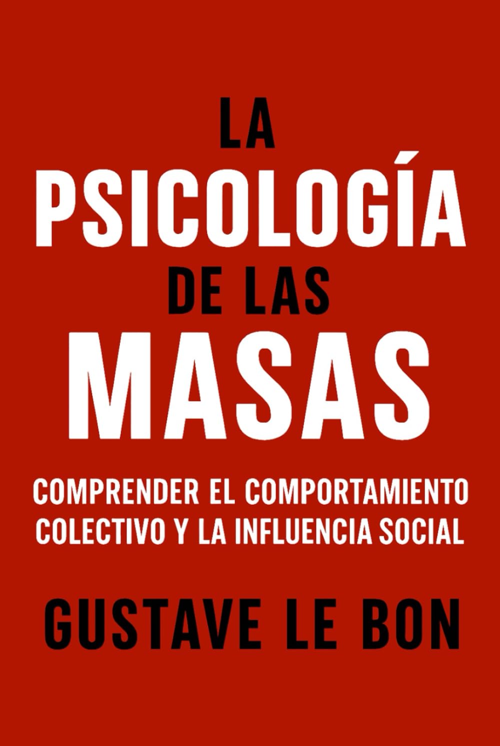 La Psicología de las Masas: Comprender el comportamiento colectivo y la influencia social (Fuerzas psicológicas en la historia)