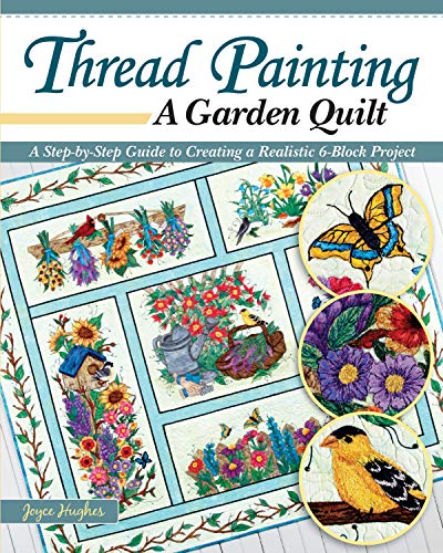 Thread Painting a Garden Quilt: A Step-by-Step Guide to Creating a Realistic 6-Block Project (Landauer) Dozens of Raw Edge Appliqué Techniques, Free-Motion, Blocking, Adding Borders, Sashing, and More