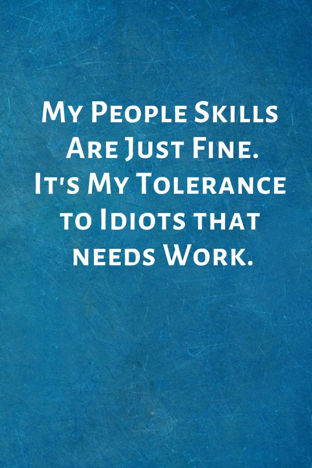 My People Skills Are Just Fine. It's My Tolerance to Idiots that needs Work.: Office Lined Blank Notebook Journal with a funny saying on the outside