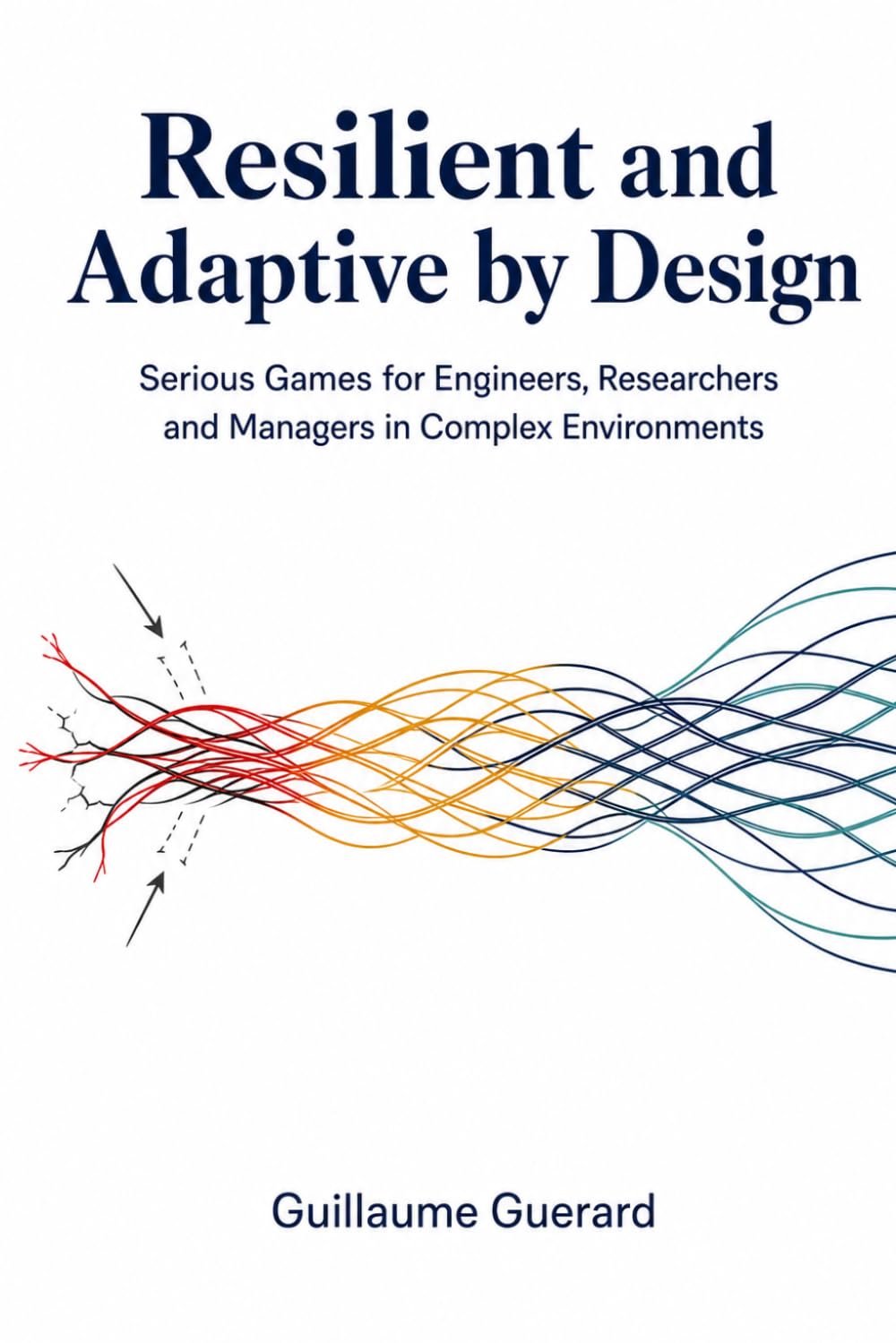 Resilient and Adaptive by Design: Serious Games for Engineers, Researchers and Managers in Complex Environments (Artificial Intelligence CodEx)