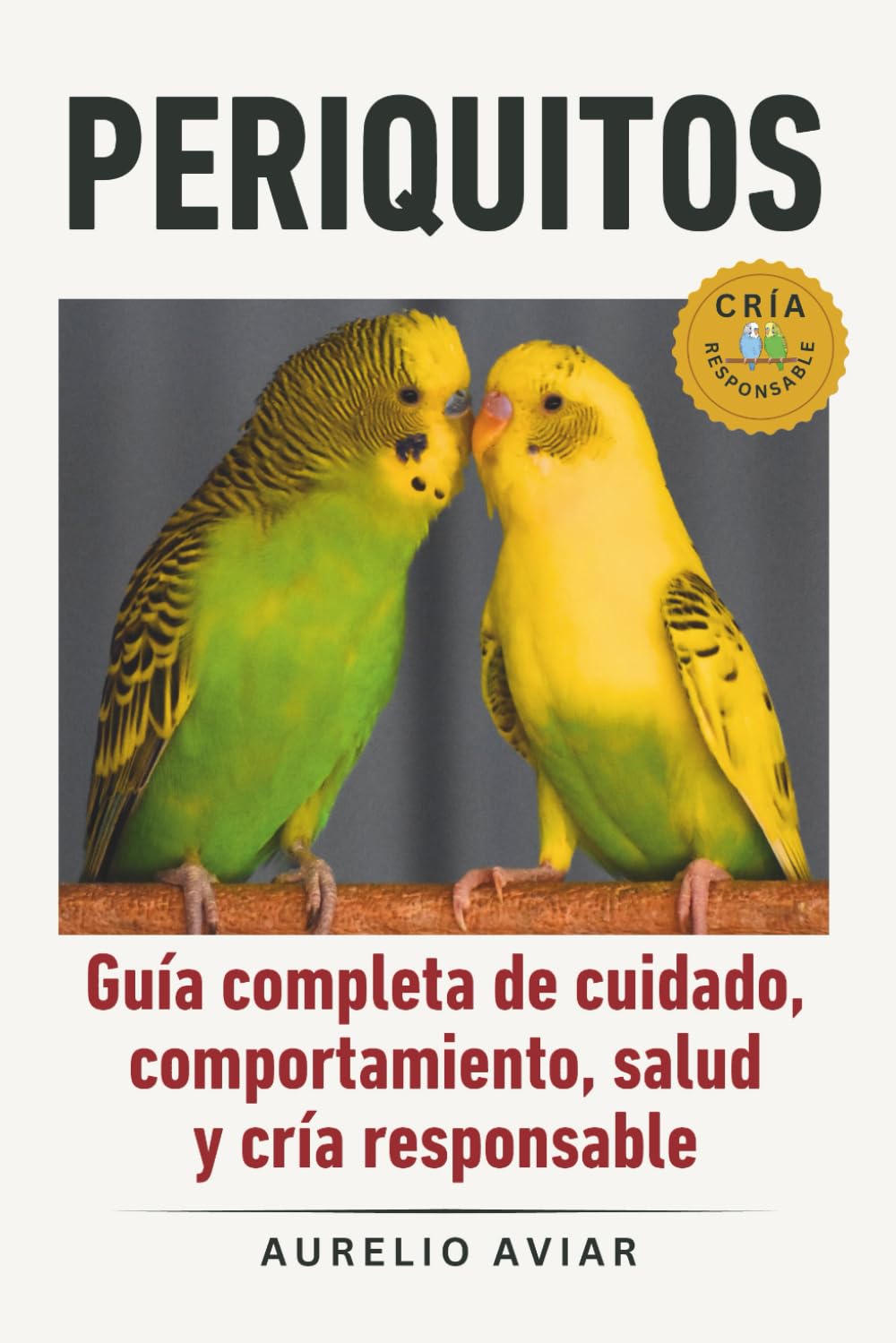 Periquitos: Guía completa de cuidado, comportamiento, salud y cría responsable (Libros sobre loros)