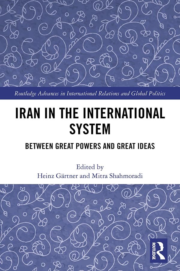 Iran in the International System: Between Great Powers and Great Ideas (Routledge Advances in International Relations and Global Politics)      1st Edition, Kindle Edition